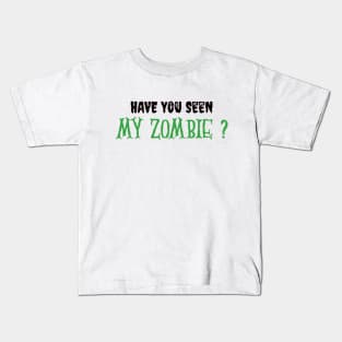 HAVE YOU SEEN MY ZOMBIE ? - Funny Hallooween Zombie Quotes Kids T-Shirt